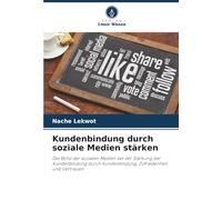 Kundenbindung durch soziale Medien stärken: Die Rolle der sozialen Medien bei der Stärkung der Kundenbindung durch Kundenbindung, Zufriedenheit und Vertrauen