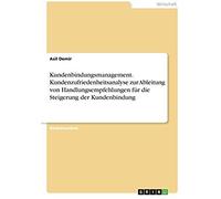Kundenbindungsmanagement. Kundenzufriedenheitsanalyse Zur Ableitung Von Handlungsempfehlungen Für Die Steigerung Der Kundenbindung