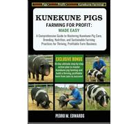 KUNEKUNE PIGS FARMING FOR PROFIT: MADE EASY: A Comprehensive Guide to Mastering Kunekune Pig Care, Breeding, Nutrition, and Sustainable Farming Practices for a Thriving, Profitable Farm Business