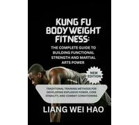 Kung Fu Bodyweight Fitness: The Complete Guide to Building Functional Strength and Martial Arts Power (New Edition): Traditional Training Methods for ... Core Stability, and Combat Conditioning