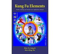 Kung Fu Elements: Wushu Training and Martial Arts Application Manual