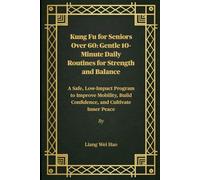 Kung Fu for Seniors Over 60: Gentle 10-Minute Daily Routines for Strength and Balance: A Safe, Low-Impact Program to Improve Mobility, Build Confidence, and Cultivate Inner Peace