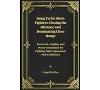 Kung Fu for Short Fighters: Closing the Distance and Dominating Close Range: Footwork, Angling, and Power Generation for Fighting Taller Opponents with Confidence
