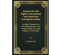 Kung Fu for Tall Fighters: Maximizing Your Reach and Leverage in Combat: Strategic Techniques for Controlling Distance, Long-Range Striking, and Using Height as an Advantage
