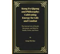 Kung Fu Qigong and Philosophy: Cultivating Energy for Life and Combat: The Internal Arts of Breath, Movement, and Mind for Health, Power, and Peace