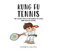 KUNG FU TENNIS: THE FASTEST WAY IN THE WORLD TO LEARN HOW TO PLAY TENNIS