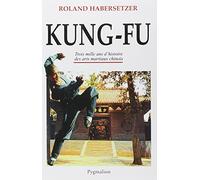 Kung-Fu : Trois mille ans d'histoire des arts martiaux chinois