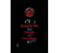 Kung Fu W5: Il Metodo per Vivere Meglio