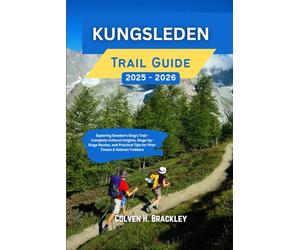 Kungsleden Trail Guide 2025 - 2026: Exploring Sweden’s King’s Trail - Complete Cultural Insights, Stage-by-Stage Routes, and Practical Tips for First-Timers & Veteran Trekkers