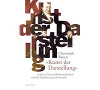 Kunst der Darstellung: Ludwig Tieck, Selbstbezüglichkeit und die Entstehung der Romantik