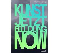 KUNST! JETZT! BILDUNG! NOW!: Art Education Transforms Society