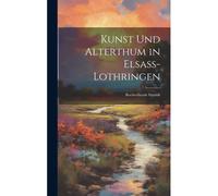 Kunst Und Alterthum In Elsass-Lothringen