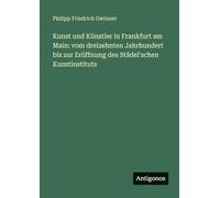 Kunst und Künstler in Frankfurt am Main: vom dreizehnten Jahrhundert bis zur Eröffnung des Städel'schen Kunstinstituts