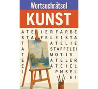 Kunst Wortsuchrätsel: Wortsuchrätselbuch rund um Künstler, Malerei & Kunstgeschichte ; Wörtersuche für Erwachsene, Senioren und Teenager, Großdruck, ... für Urlaub, Freizeit und Großeltern