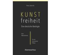 Kunstfreiheit: Eine deutsche Ideologie: Vom Naturalismus bis zur documenta fifteen