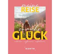 KUNTH Meine Reise zu mehr Glück: entdecken, wegträumen, reflektieren