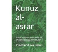 Kunuz al-asrar: Treasures of Secrets in Sending Prayers and Peace upon the Chosen Prophet and upon his Family and his Righteous Companions