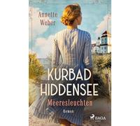 Kurbad Hiddensee - Meeresleuchten: Eine Inselsaga über die Kraft der Liebe und den Mut zur Freiheit