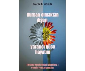 Kurban olmaktan d sar yarat c güce hayat m: Yard mla kendi kendini iyilestirme evrenin ve onaylamalar n