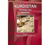 Kurdistan Business Law Handbook Volume 1 Strategic Information And Basic Laws