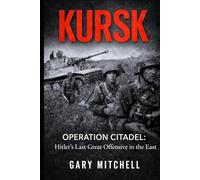 KURSK: OPERATION CITADEL: Hitler’s Last Great Offensive in the East