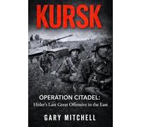 KURSK: OPERATION CITADEL: Hitler’s Last Great Offensive in the East