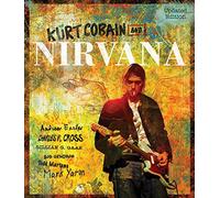 Kurt Cobain and Nirvana : The Complete Illustrated History