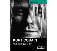 Kurt Cobain Plus lourd que le ciel - C.R. Cross - Camion Blanc Eds - relié - Biographie