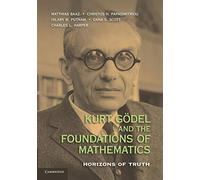 Kurt Godel and the Foundations of Mathematics: Horizons Of Truth