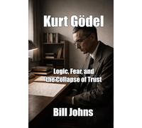 Kurt Gödel: Logic, Fear, and the Collapse of Trust