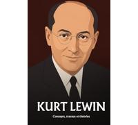 Kurt Lewin: Groupes, leadership et changement : ce que la psychologie a établi