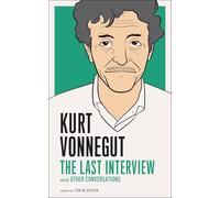 Kurt Vonnegut: The Last Interview: And Other Conversations