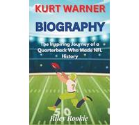 KURT WARNER BIOGRAPHY: The Inspiring Journey of a Quarterback Who Made NFL History