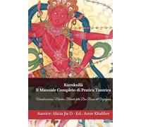 Kurukullā: Il Manuale Completo di Pratica Tantrica: Visualizzazione, Mantra e Rituali della Dea Rossa del Vajrayāna