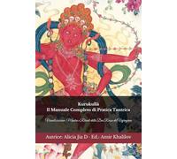 Kurukullā: Il Manuale Completo di Pratica Tantrica: Visualizzazione, Mantra e Rituali della Dea Rossa del Vajrayāna