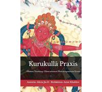 Kurukullā Praxis - Der vollständige Vajrayāna-Leitfaden zur Roten Dakini: Meditation, Visualisierung, Mantra und tantrische Rituale der magnetisierenden Weisheit