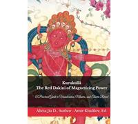 Kurukullā: The Red Dakini of Magnetizing Power: A Practical Guide to Visualization, Mantra, and Tantric Ritual