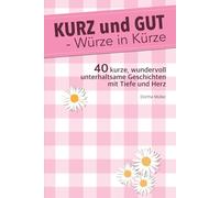 KURZ und GUT - Würze in Kürze: 40 kurze, wundervoll unterhaltsame Geschichten mit Tiefe und Herz