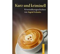 Kurz und kriminell: Kriminalkurzgeschichten