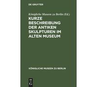 Kurze Beschreibung Der Antiken Skulpturen Im Alten Museum