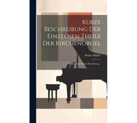 Kurze Beschreibung Der Einzelnen Theile Der Kirchenorgel: Ihr Bau Und Innere Einrichtung... Paperback Book By Donat Müller