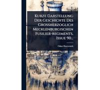 Kurze Darstellung Der Geschichte Des Grossherzoglich Mecklenburgischen Fusilier-regiments, Issue 90...