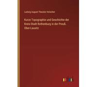 Kurze Topographie und Geschichte der Kreis-Stadt Rothenburg in der Preuß. Ober-Lausitz