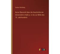 Kurze Übersicht Über Die Geschichte Der Universität In Halle A. S. Bis Zur Mitte Des 19. Jahrhunderts