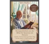 Kurzgeschichten aus der Bibel für Senioren mit Demenz: Einfache, tröstende Glaubensgeschichten, Heilige Schriften, Gebete für Gedächtnispflege und spirituellen Frieden