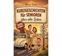 Kurzgeschichten für Senioren über alte Zeiten: Eine nostalgische Reise durch die 50er, 60er, 70er & 80er in großer Schrift - das perfekte Geschenk für Rentner zum Erinnern, Schmunzeln & Wohlfühlen