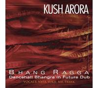Kush Arora - Bhang Ragga: Dancehall Bhangra in Future Dub