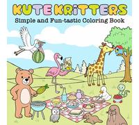 Kute Kritters: Simple and Fun-tastic Coloring Book for Kids and Beginners with Super Adorable Animals in Everyday Situations, Ideal for Developing ... and for Younger Children Who Love to Color