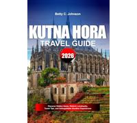 KUTNA HORA TRAVEL GUIDE 2026: Discover Hidden Gems, Historic Landmarks, Travel Tips, and Unforgettable Vacation Experiences