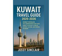 KUWAIT REVEALED: THE COMPREHENSIVE 2025 GUIDE TO THE GULF’S ICON OF HISTORY, CULTURE, AND MODERN SPLENDOR